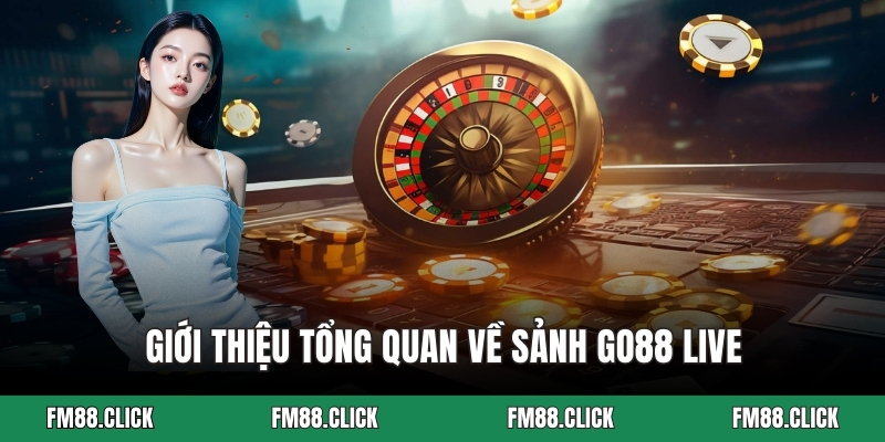 Giới thiệu tổng quan về sảnh Go88 live