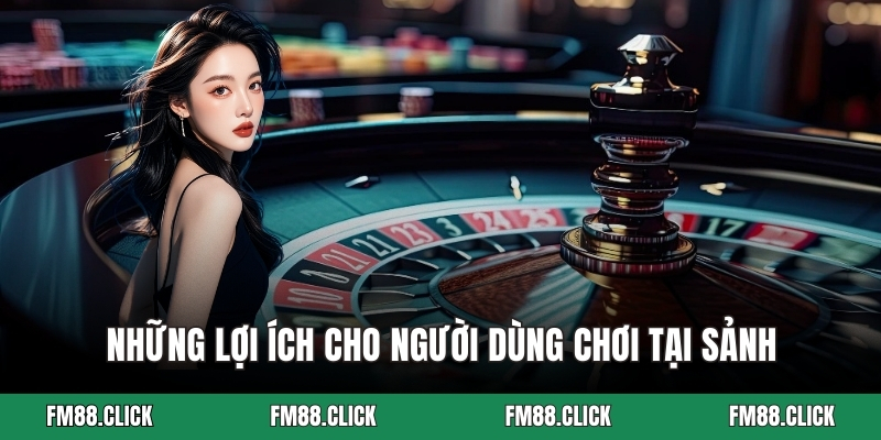 Những lợi ích cho người dùng chơi tại sảnh